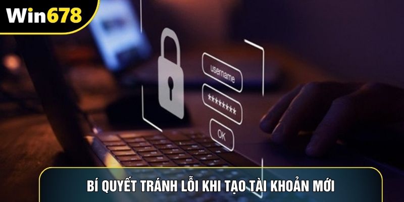 Bí quyết tránh lỗi khi tạo tài khoản mới