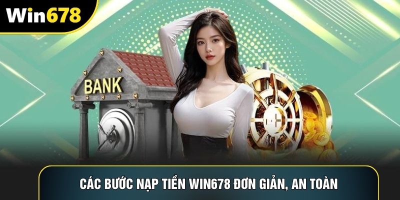 Các bước nạp tiền Win678 đơn giản, an toàn