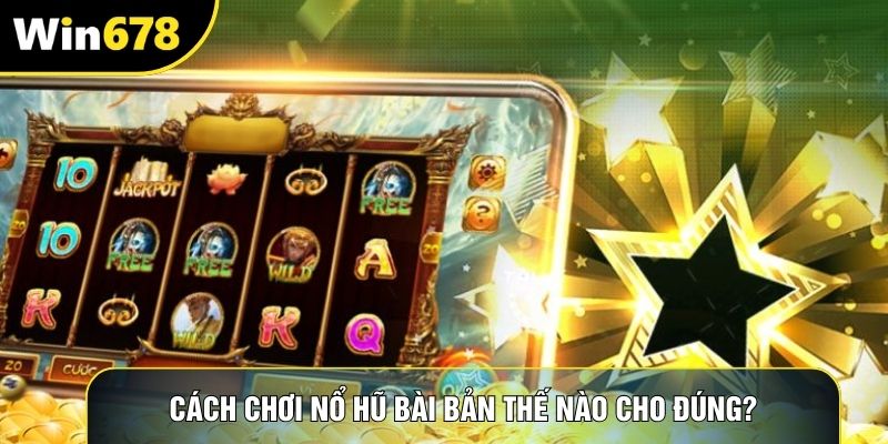 Cách chơi nổ hũ bài bản thế nào cho đúng?