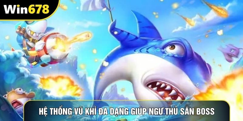 Hệ thống vũ khí đa dạng giúp ngư thủ săn boss