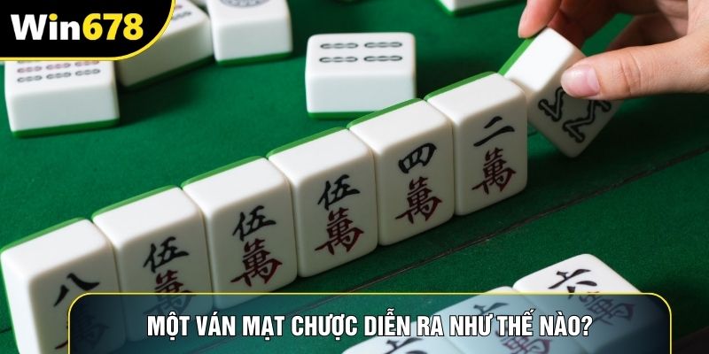 Một ván mạt chược diễn ra như thế nào?