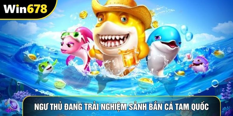 Ngư thủ đang trải nghiệm sảnh bắn cá tam quốc Ngư thủ đang trải nghiệm sảnh bắn cá tam quốc