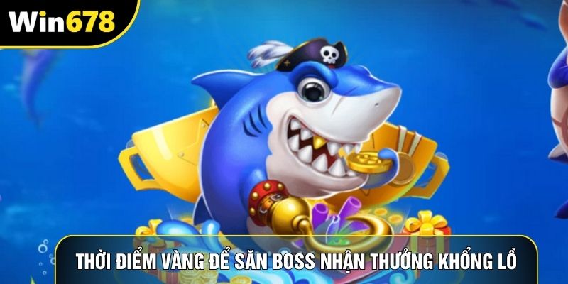 Thời điểm vàng để săn boss nhận thưởng khổng lồ Thời điểm vàng để săn boss nhận thưởng khổng lồ