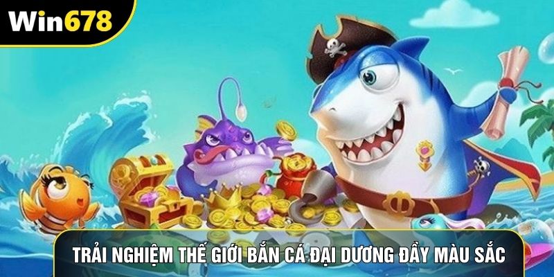 Trải nghiệm thế giới bắn cá đại dương đầy màu sắc