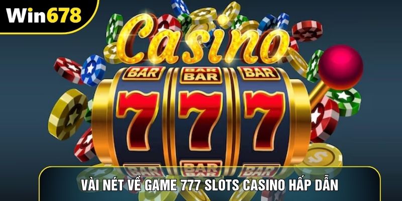Vài nét về game 777 slots casino hấp dẫn
